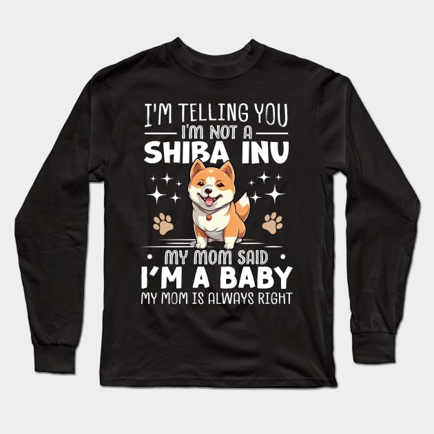 I'm telling you I'm not a shiba inu my mom said I'm a baby and my mom is always right Long Sleeve T-Shirt by TheDesignDepot